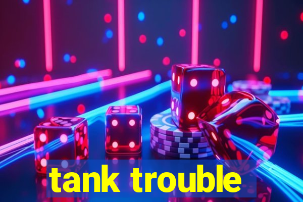 tank trouble